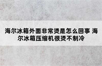 海尔冰箱外面非常烫是怎么回事 海尔冰箱压缩机很烫不制冷